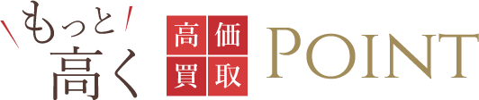 もっと高く 高価買取POINT